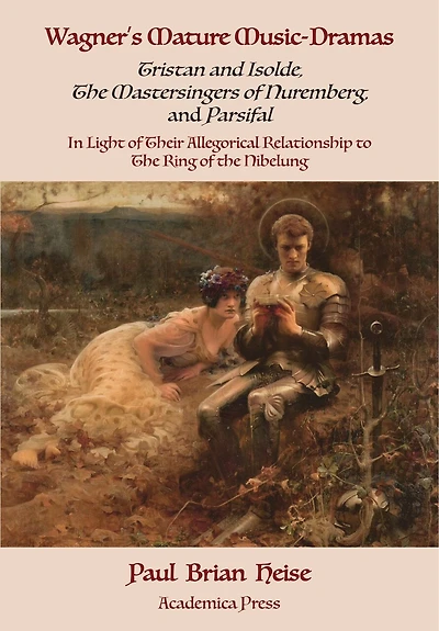 Wagner’s Mature Music-Dramas (Tristan and Isolde, the Mastersingers of Nuremberg, Parsifal) Light Their Allegorical Relationship to Ring Nibelung