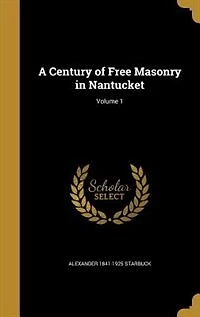 A Century of Free Masonry in Nantucket; Volume 1