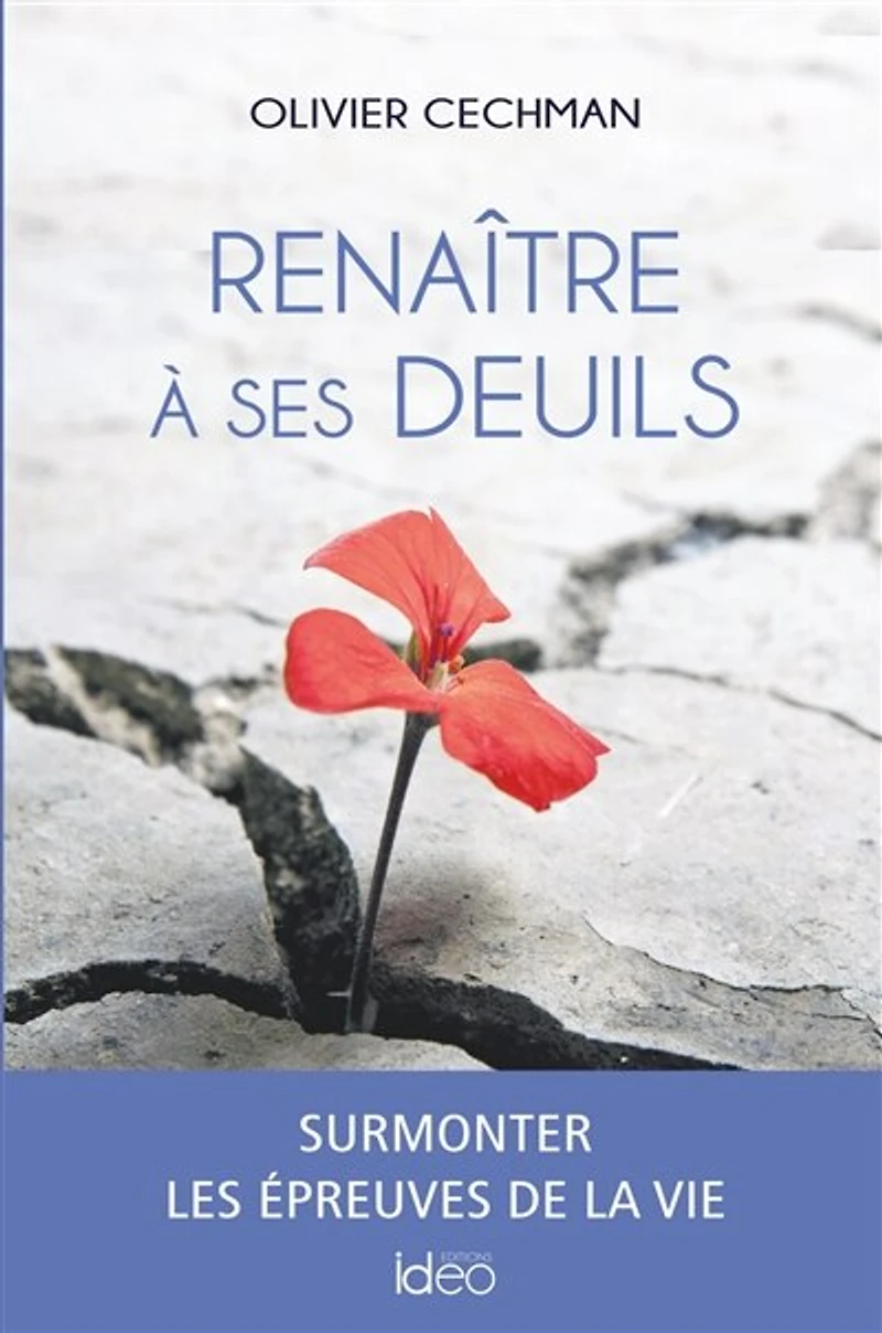 Renaître à ses deuils: surmonter les épreuves de la vie