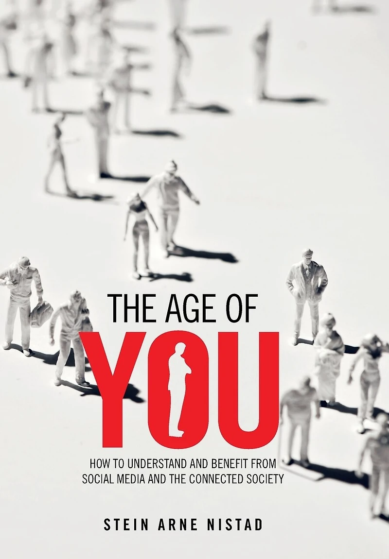 The Age Of You: How To Understand And Benefit From Social Media Connected Society