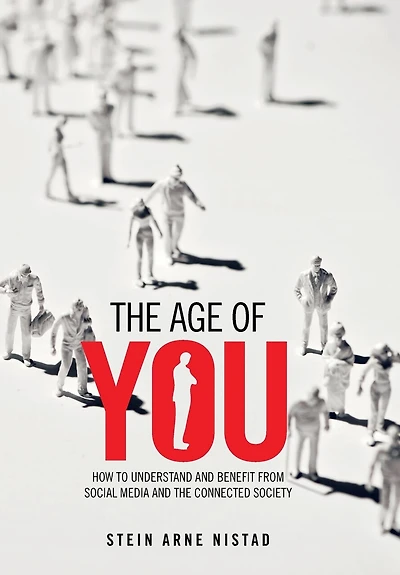 The Age Of You: How To Understand And Benefit From Social Media Connected Society