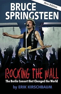 Rocking The Wall: Bruce Springsteen: The Berlin Concert That Changed The World