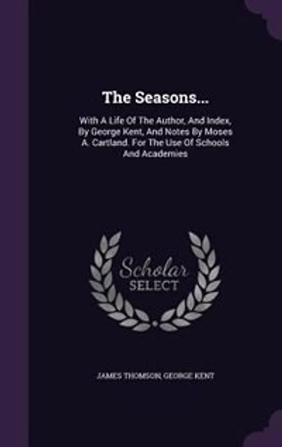The Seasons...: With A Life Of The Author, And Index, By George Kent, And Notes By Moses A. Cartland. For The Use O