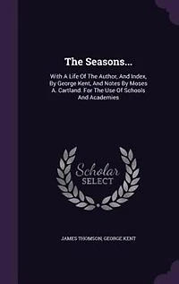 The Seasons...: With A Life Of The Author, And Index, By George Kent, And Notes By Moses A. Cartland. For The Use O