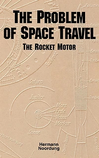 The Problem of Space Travel: Rocket Motor (NASA History Series no. SP-4026)