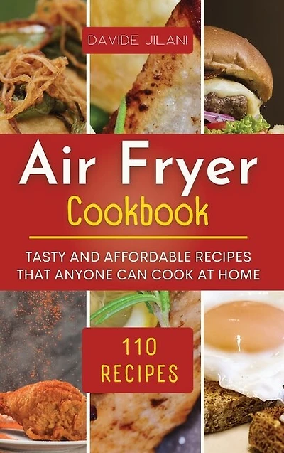 Air Fryer Cookbook: Tasty and affordable recipes that anyone can cook at home.