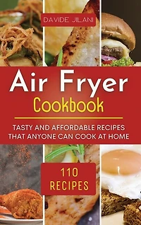 Air Fryer Cookbook: Tasty and affordable recipes that anyone can cook at home.