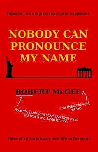 Nobody Can Pronounce My Name: An American's New Life in Germany