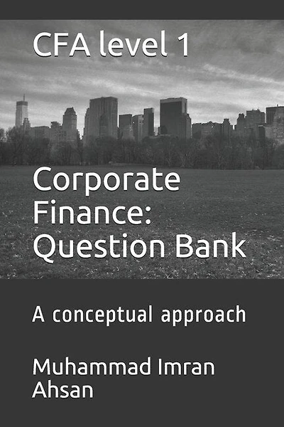 CFA level 1 Corporate Finance: Question bank: a conceptual approach
