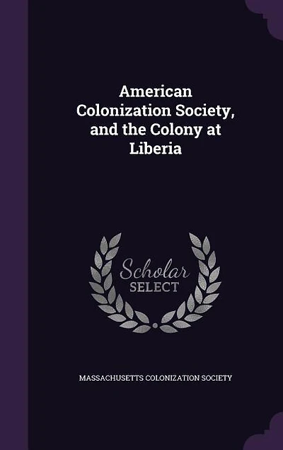 American Colonization Society, and the Colony at Liberia