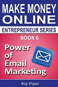 Power of Email Marketing: Book 6 of the Make Money Online Entrepreneur Series