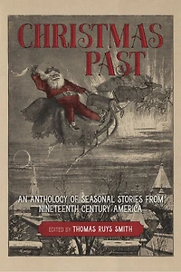 Christmas Past: An Anthology Of Seasonal Stories From Nineteenth-century America