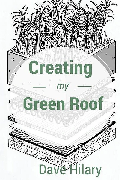 Creating My Green Roof: A guide to planning, installing, and maintaining a beautiful, energy-saving green roof