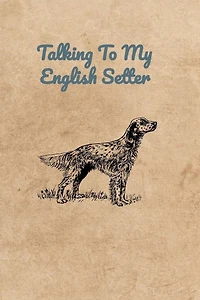 Talking To My English Setter