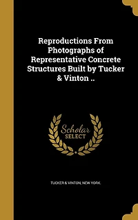 Reproductions From Photographs of Representative Concrete Structures, Built by Tucker and Vinton (Classic Reprint)