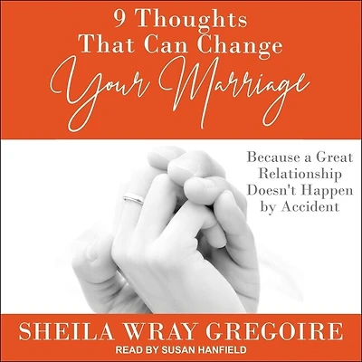 9 Thoughts That Can Change Your Marriage Lib/E: Because a Great Relationship Doesn't Happen by Accident