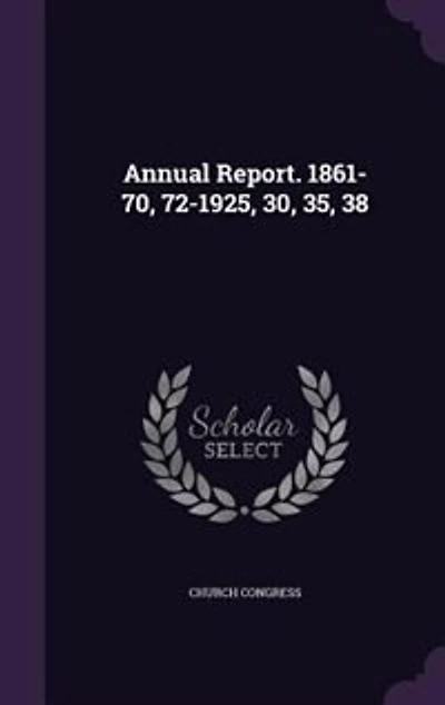 Annual Report. 1861-70, 72-1925, 30, 35