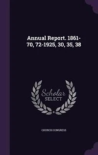 Annual Report. 1861-70, 72-1925, 30, 35