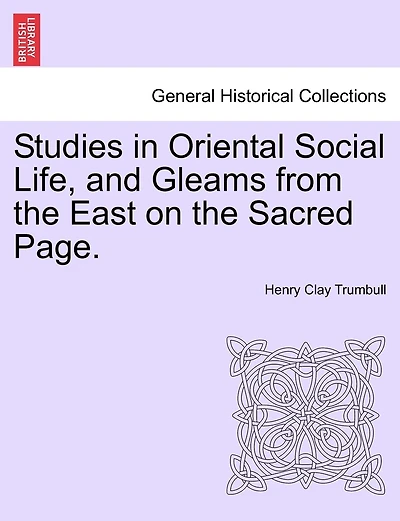 Studies In Oriental Social Life, And Gleams From The East On The Sacred Page.