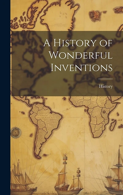 A History of Wonderful Inventions