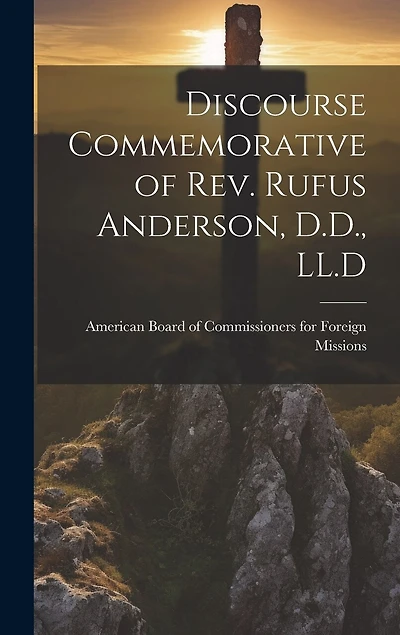 Discourse Commemorative of Rev. Rufus Anderson, D.D., LL.D