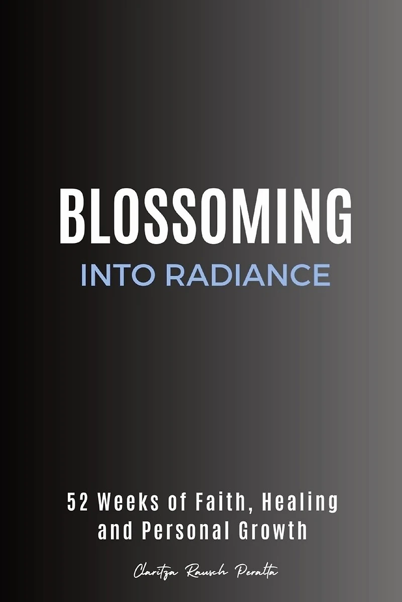 Blossoming into Radiance: 52 Weeks of Faith, Healing and Personal Growth