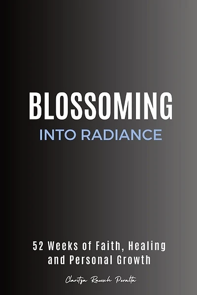 Blossoming into Radiance: 52 Weeks of Faith, Healing and Personal Growth