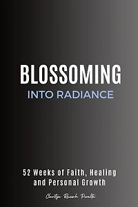 Blossoming into Radiance: 52 Weeks of Faith, Healing and Personal Growth
