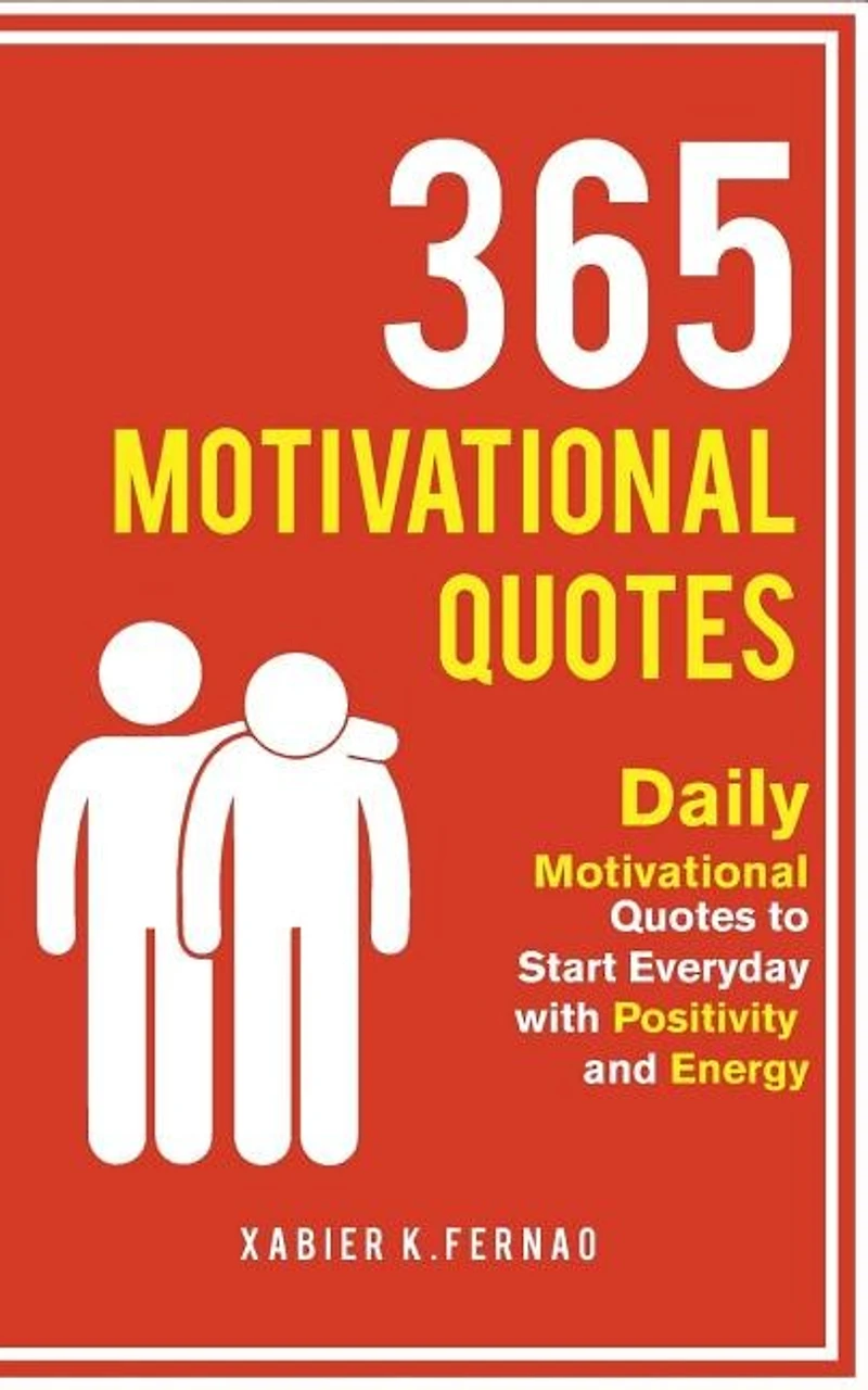 365 Motivational Quotes: Daily Quotes To Start Everyday With Positivity And Energy