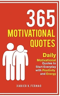 365 Motivational Quotes: Daily Quotes To Start Everyday With Positivity And Energy