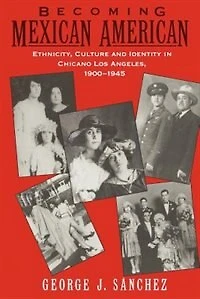 Becoming Mexican American: Ethnicity, Culture, and Identity Chicano Los Angeles, 1900-1945