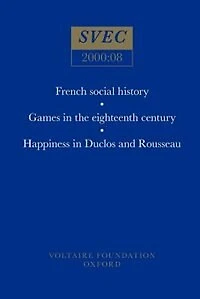 French Social History; Games In The Eighteenth Century; Happiness In Duclos And Rousseau