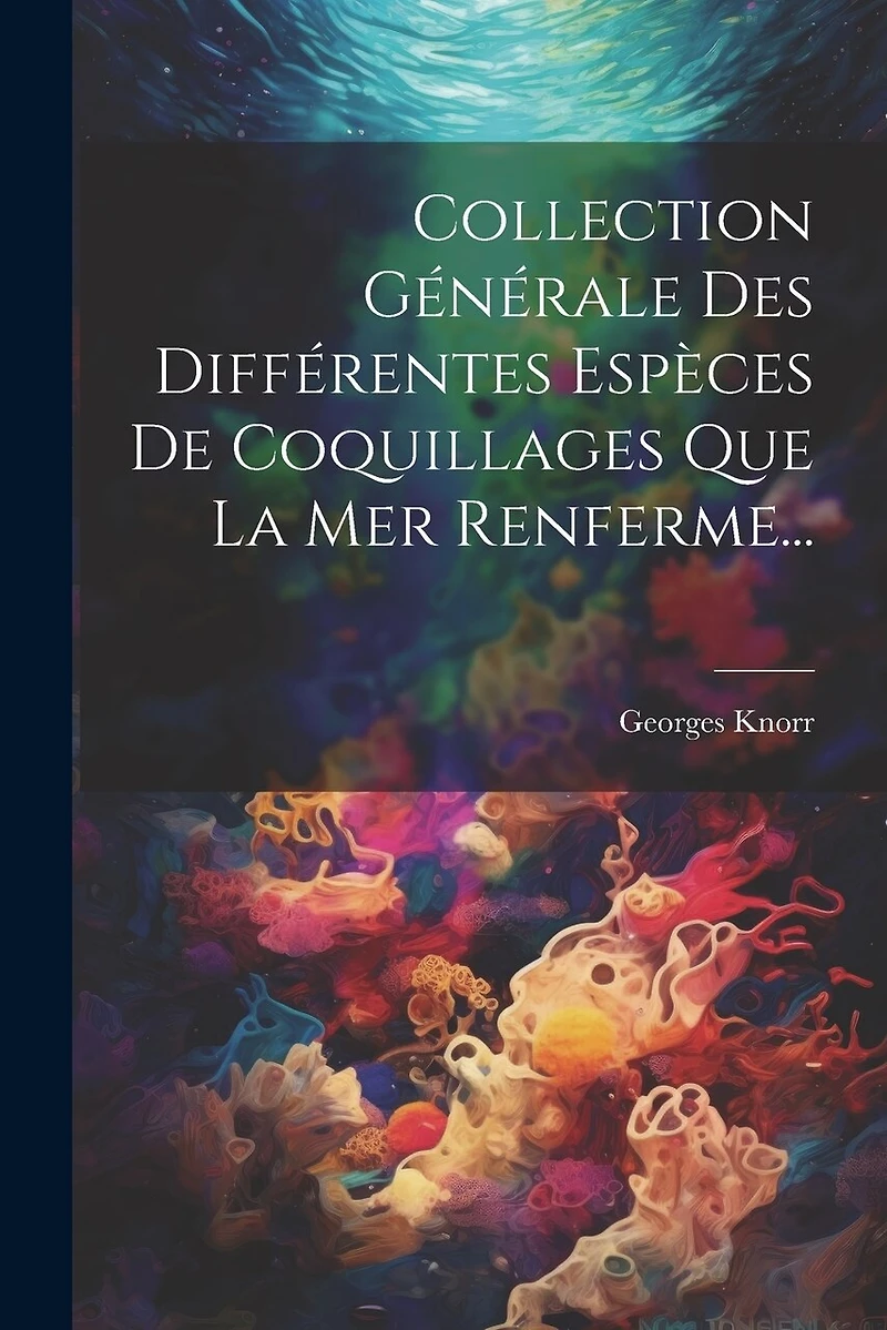 Collection Générale Des Différentes Espèces De Coquillages Que La Mer Renferme