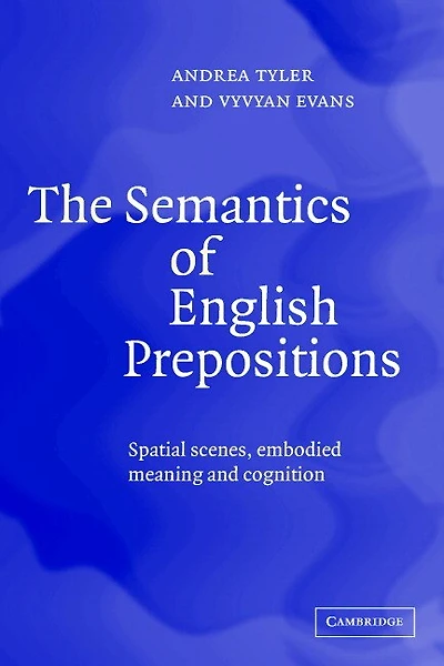 The Semantics of English Prepositions: Spatial Scenes, Embodied Meaning, and Cognition