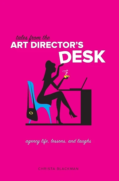 Tales from the Art Director's Desk: Agency Life, Lessons and Laughs