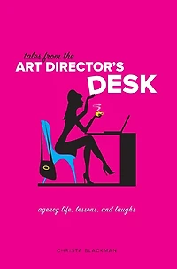 Tales from the Art Director's Desk: Agency Life, Lessons and Laughs