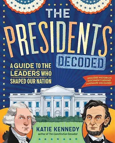 the Presidents Decoded: A Guide to Leaders Who Shaped Our Nation