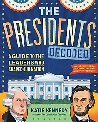 the Presidents Decoded: A Guide to Leaders Who Shaped Our Nation