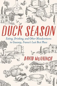Duck Season: Eating, Drinking, And Other Misadventures Gascony--france's Last Best Place