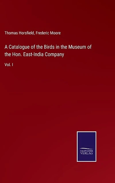 A Catalogue of the Birds in the Museum of the Hon. East-India Company: Vol. I
