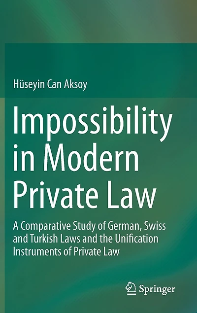 Impossibility Modern Private Law: A Comparative Study Of German, Swiss And Turkish Laws The Unification Instruments Law