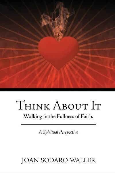 Think About It: Walking In The Fullness Of Faith. A Spiritual Perspective
