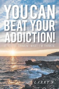 You CAN Beat Your Addiction!: If You're Thinkin' What I'm