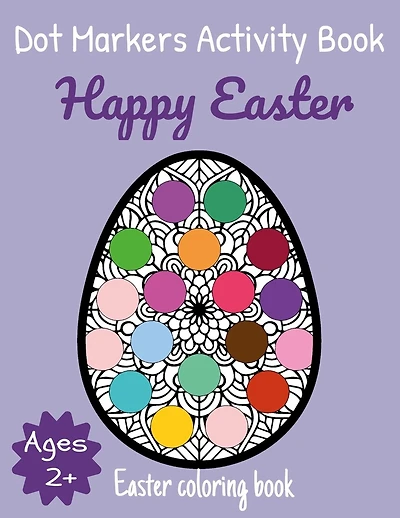 Happy Easter Dot Markers Activity Book Ages 2+: Easter Coloring book: Easy Toddler and Preschool Kids Paint Dauber Coloring Easter Basket Stuffer - Easter Dot Marker Coloring - A Fun Relaxing Gift for Toddlers and Preschoolers - Ease Guided and EASY BIG