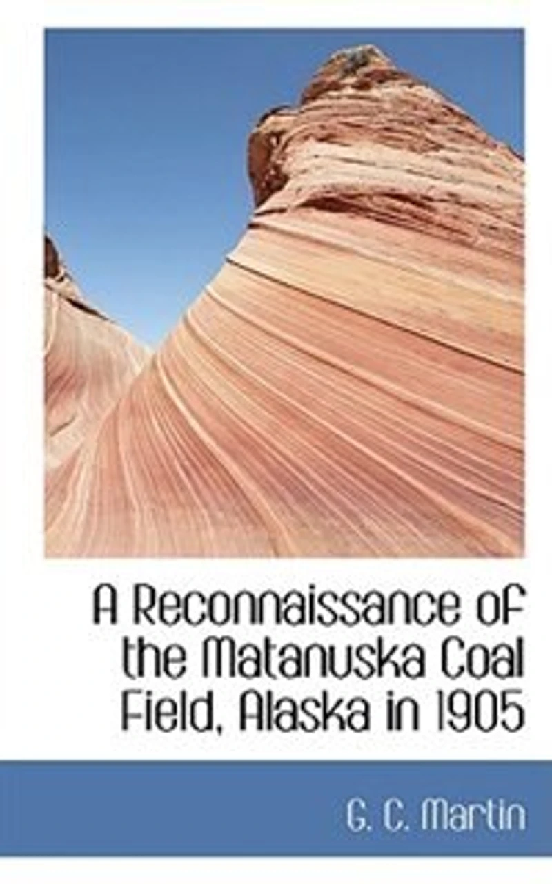 A Reconnaissance of the Matanuska Coal Field, Alaska 1905 - Scholar's Choice Edition