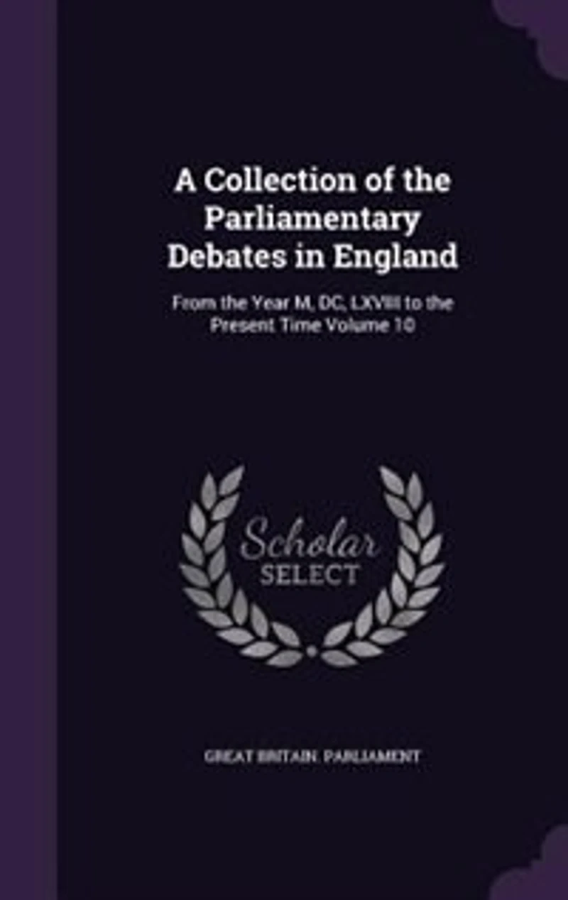 A Collection of the Parliamentary Debates in England: From the Year M, DC