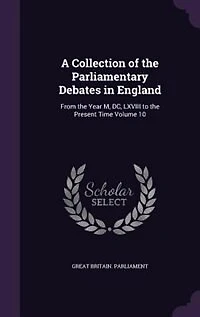 A Collection of the Parliamentary Debates in England: From the Year M, DC