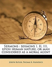 Sermons: Sermons I., II., III., Upon Human Nature, or Man Considered as a Moral Agent (Classic Reprint)