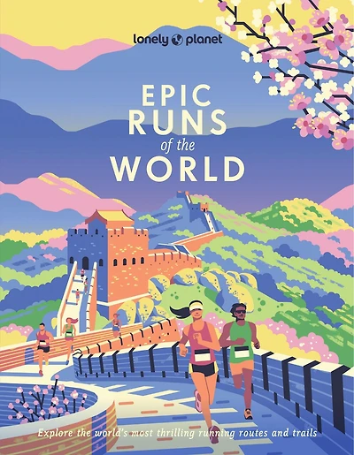 Lonely Planet Epic Runs of the World: 200 Thrilling Routes & Trails, Expert Travel Tips & Maps, Easy & Challenging Adventures, Running Stories from Athletes