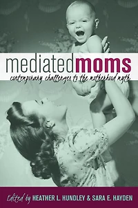 Mediated Moms: Contemporary Challenges to the Motherhood Myth